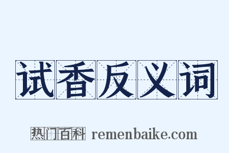 试香反义词是什么意思的图片